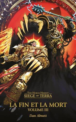 La Fin et la Mort: Volume III (The Horus Heresy Siege of Terra, Book 8, Part 3)