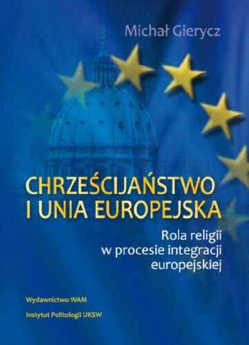 ChrzeĹcijaĹstwo I Unia Europejska. Rola religii w procesie integracji europejskiej [KSIÄĹťKA]