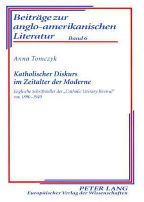 Katholischer Diskurs im Zeitalter der Moderne: Englische Schriftsteller des "Catholic Literary Revival" von 1890-1940 (Beiträge zur anglo-amerikanischen Literatur)