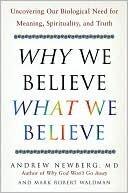 Why We Believe What We Believe: Uncovering Our Biological Need for Meaning, Spirituality, and Truth