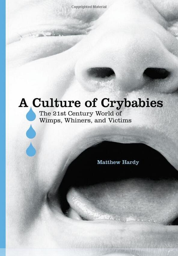 A Culture of Crybabies: The 21st Century World of Wimps, Whiners, and Victims