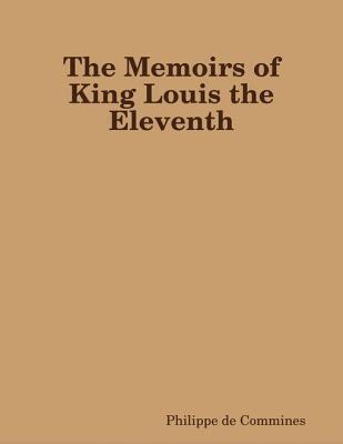 The Memoirs of King Louis the Eleventh