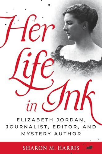 Her Life in Ink: Elizabeth Jordan, Journalist, Editor, and Mystery Author
