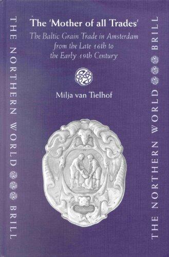 The Mother of All Trades: The Baltic Grain Trade in Amsterdam from the Late 16th to the Early 19th Century