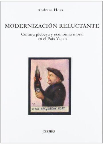 Modernizacion Reluctante: Cultura PlebeYa Y Economia Moral En El Pais Vasco