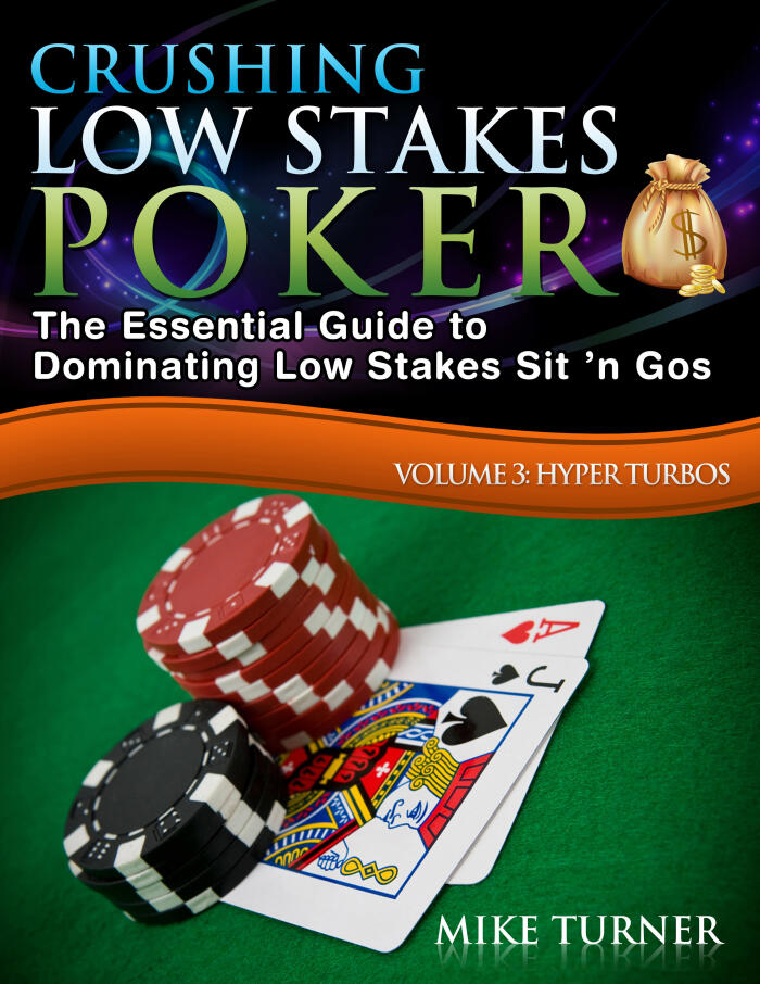 Crushing Low Stakes Poker: The Essential Guide to Dominating Low Stakes Sit ’n Gos, Volume 3: Hyper Turbos