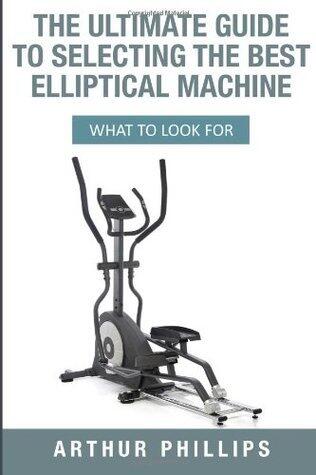 The Ultimate Guide to Selecting the Best Elliptical Machine: What to Look For