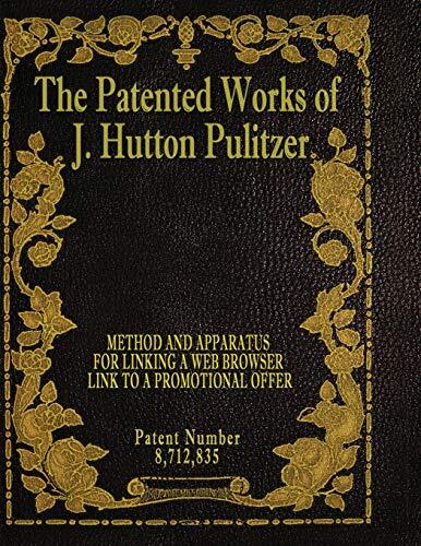 The Patented Works of J. Hutton Pulitzer (Patent Number 8,712,835)
