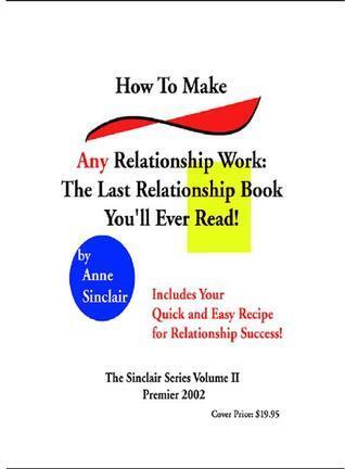How to Make Any Relationship Work: The Last Relationship Book You'll Ever Read!