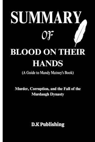 Summary of Blood on Their Hands A Guide to Mandy Matney's Book: Murder, Corruption, and the Fall of the Murdaugh Dynasty