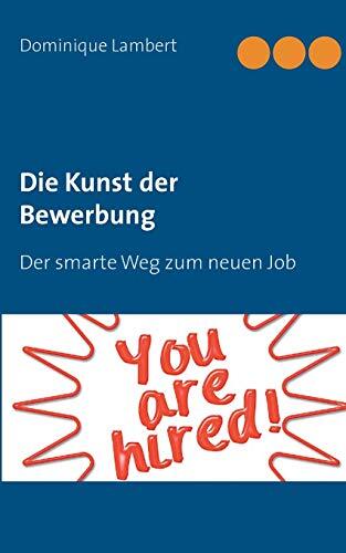 Die Kunst der Bewerbung: Lebenslauf, Bewerbung, Interview: Alles aus einer Hand