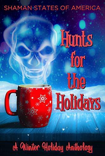 Hunts for the Holidays: A Shaman States of America Holiday Anthology