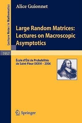 Random Matrices: Lectures On Macroscopic Asymptotics: École DÈté Des Probabilités De Saint Flour Xxxvi 2006