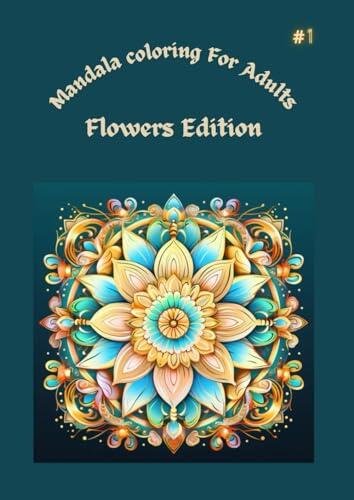 Mandala Coloring for Adults: Flowers Edition (Book 1)