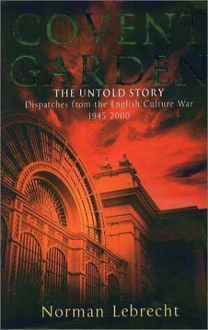 Covent Garden, the Untold Story: Dispatches from the English Culture War, 1945-2000