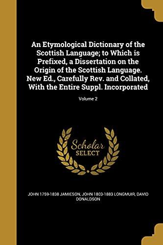 An Etymological Dictionary of the Scottish Language; to Which is Prefixed, a Dissertation on the Origin of the Scottish Language. New Ed., Carefully ... With the Entire Suppl. Incorporated; Volume 2