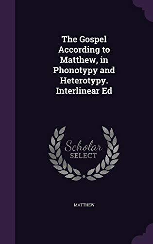 The Gospel According to Matthew, in Phonotypy and Heterotypy. Interlinear Ed