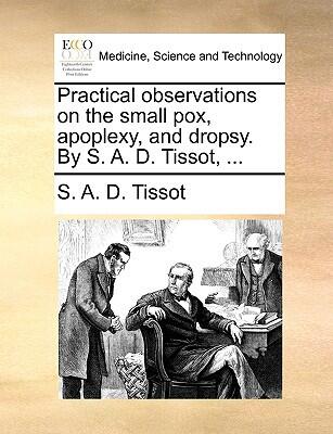 Practical Observations on the Small Pox, Apoplexy, and Dropsy