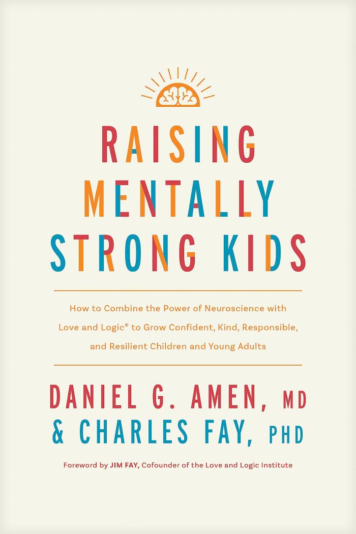 Raising Mentally Strong Kids: Combining the Power of Neuroscience with Love and Logic to Grow Confident, Kind, Responsible, and Resilient Children and Young Adults