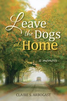 Leave the Dogs at Home: A Memoir