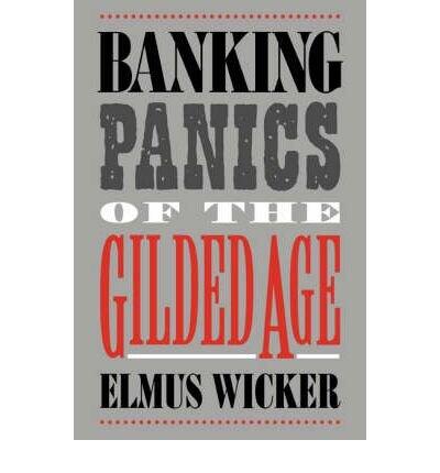 [(Banking Panics of the Gilded Age )] [Author: Elmus R. Wicker] [Mar-2006]