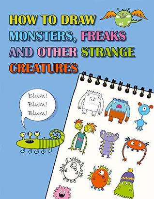 How to Draw Monsters, Freaks and Other Strange Creatures: Learn How to Draw Cute Monsters for Kids with Step by Step Guide