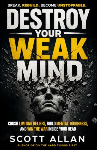 Destroy Your Weak Mind: Crush Limiting Beliefs, Build Mental Toughness, and Win the War Inside Your Head