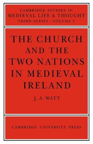 The Church and the Two Nations in Medieval Ireland (Cambridge Studies in Medieval Life and Thought: Third Series) by J. A. Watt