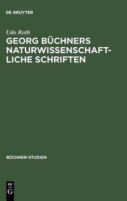 Georg Büchners naturwissenschaftliche Schriften: Ein Beitrag zur Geschichte der Wissenschaften vom Lebendigen in der ersten Hälfte des 19. Jahrhunderts (Büchner-Studien, 9)