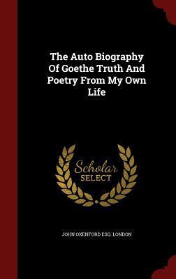 The Auto Biography Of Goethe Truth And Poetry From My Own Life