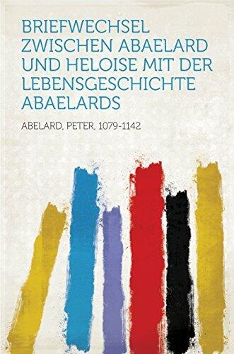 Briefwechsel Zwischen Abaelard und Heloise, Mit Der Leidensgeschichte Abaelards