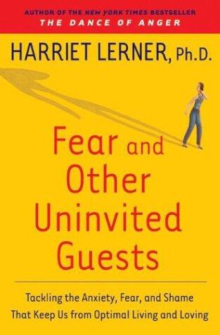 Fear and Other Uninvited Guests: Tackling the Anxiety, Feaar and Shame That Keep Us from Optimal Living and Loving