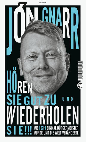 Hören Sie gut zu und wiederholen Sie!!!: wie ich einmal Bürgermeister wurde und die Welt veränderte