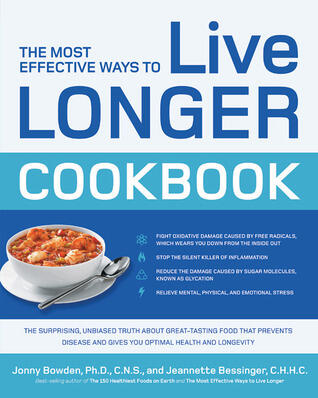 The Most Effective Ways to Live Longer Cookbook: The Surprising, Unbiased Truth about Great-Tasting Food that Prevents Disease and Gives You Optimal Health and Longevity