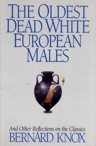 The Oldest Dead White European Males & Other Reflections on the Classics