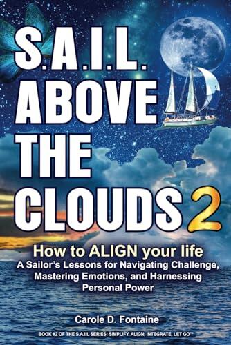 SAIL Above the Clouds 2 - How to ALIGN Your Life: A Sailor’s Lessons for Navigating Challenge, Mastering Emotions, and Harnessing Personal Power