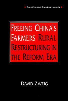 Freeing China's Farmers: Rural Restructuring in the Reform Era: Rural Restructuring in the Reform Era