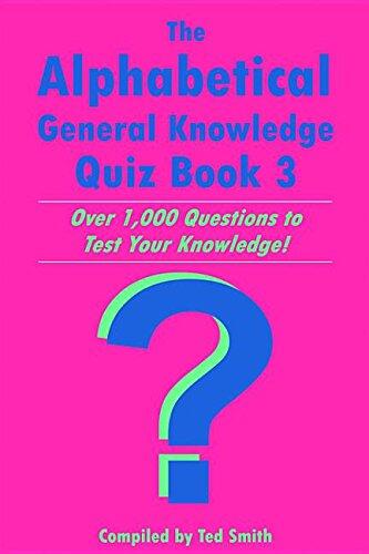 The Alphabetical General Knowledge Quiz Book 3: Over 1,000 Questions to Test Your Knowledge!