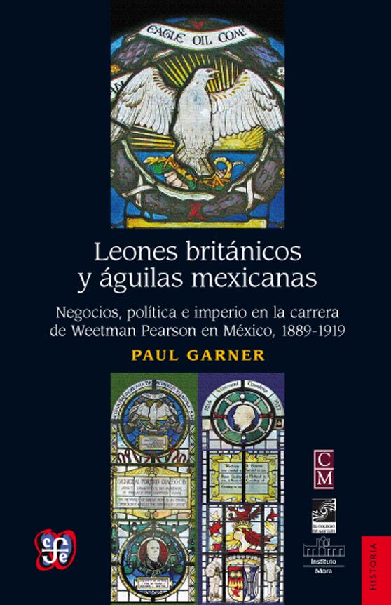 Leones británicos y águilas mexicanas: Negocios, política e imperio en la carrera de Weetman Pearson en México