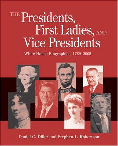 The Presidents, First Ladies, and Vice Presidents: White House Biographies, 1789-2005