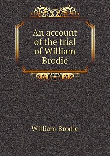 An Account of the Trial of William Brodie