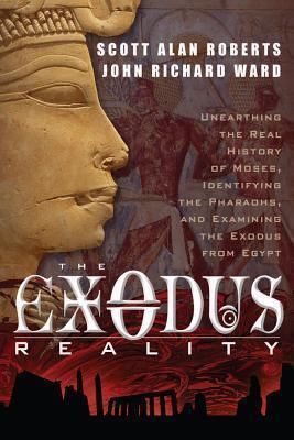 The Exodus Reality: Unearthing the Real History of Moses, Identifying the Pharaohs, and Examining the Exodus from Egypt