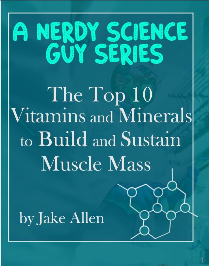 A Nerdy Science Guy Series: The Top 10 Vitamins and Minerals to Build and Sustain Muscle Mass
