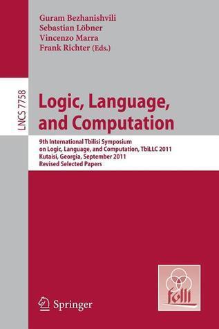 Logic, Language, and Computation: 9th International Tbilisi Symposium on Logic, Language, and Computation, TbiLLC 2011, Kutaisi, Georgia, September ... Computer Science and General Issues)