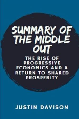 Summary Of The Middle Out: The Rise Of Progressive Economics And A Return To Shared Prosperity