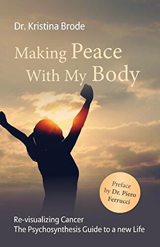Making Peace With My Body: Re-visualizing Cancer - The Psychosynthesis Guide to a new Life
