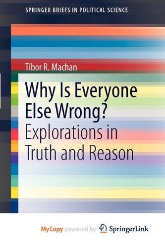Why Is Everyone Else Wrong?: Explorations in Truth and Reason