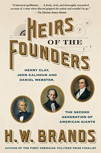 Heirs of the Founders: Henry Clay, John Calhoun and Daniel Webster