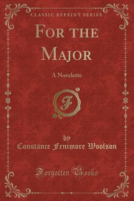 For the Major (Classic Reprint): A Novelette