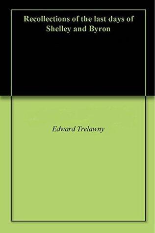 Recollections of the last days of Shelley and Byron